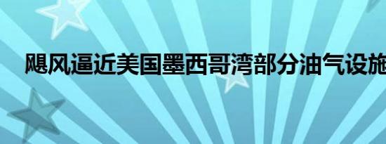 飓风逼近美国墨西哥湾部分油气设施关停