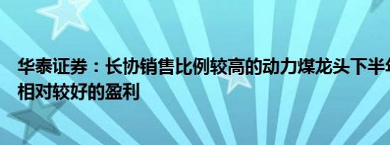 华泰证券：长协销售比例较高的动力煤龙头下半年或能保持相对较好的盈利