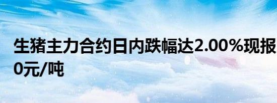 生猪主力合约日内跌幅达2.00%现报17605.00元/吨