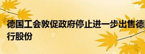 德国工会敦促政府停止进一步出售德国商业银行股份