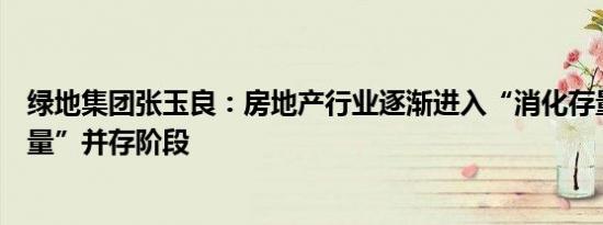 绿地集团张玉良：房地产行业逐渐进入“消化存量与优化增量”并存阶段