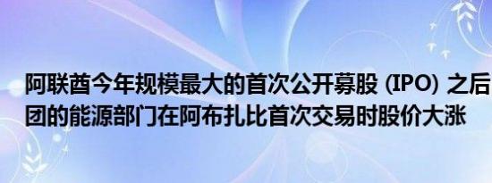阿联酋今年规模最大的首次公开募股 (IPO) 之后NMDC 集团的能源部门在阿布扎比首次交易时股价大涨