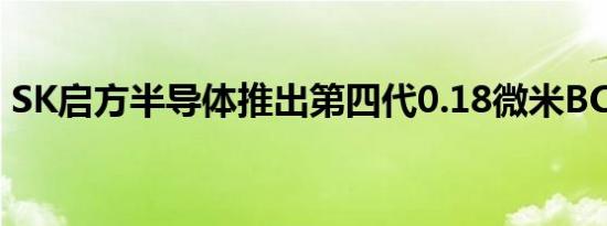SK启方半导体推出第四代0.18微米BCD工艺