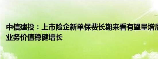 中信建投：上市险企新单保费长期来看有望量增质优 看好新业务价值稳健增长