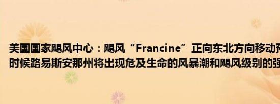 美国国家飓风中心：飓风“Francine”正向东北方向移动预计今天晚些时候路易斯安那州将出现危及生命的风暴潮和飓风级别的强风