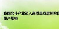 我国北斗产业迈入高质量发展新阶段！北斗产业链实现亿级量产规模