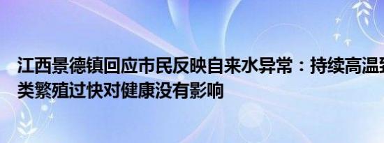 江西景德镇回应市民反映自来水异常：持续高温致水源水藻类繁殖过快对健康没有影响