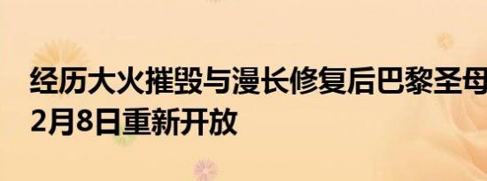 经历大火摧毁与漫长修复后巴黎圣母院将在12月8日重新开放