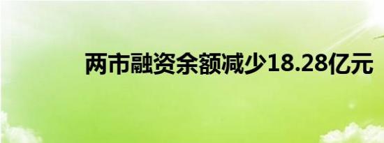 两市融资余额减少18.28亿元