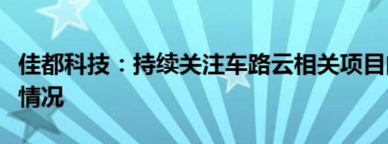 佳都科技：持续关注车路云相关项目的招投标情况