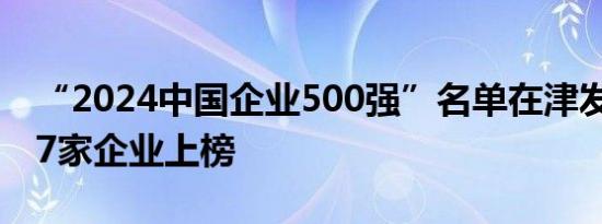 “2024中国企业500强”名单在津发布 天津7家企业上榜