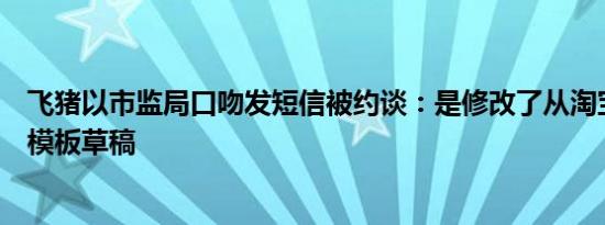飞猪以市监局口吻发短信被约谈：是修改了从淘宝处拿来的模板草稿