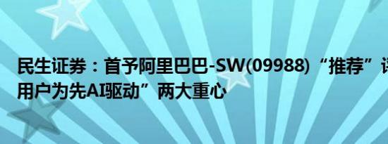 民生证券：首予阿里巴巴-SW(09988)“推荐”评级 确立“用户为先AI驱动”两大重心
