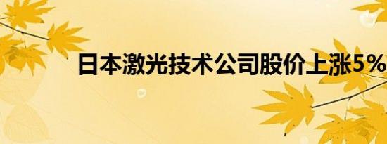日本激光技术公司股价上涨5%