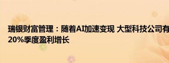 瑞银财富管理：随着AI加速变现 大型科技公司有望实现15-20%季度盈利增长