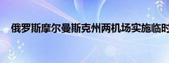 俄罗斯摩尔曼斯克州两机场实施临时管制