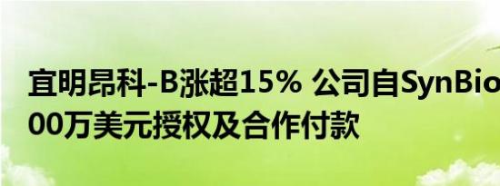宜明昂科-B涨超15% 公司自SynBioTx收取500万美元授权及合作付款