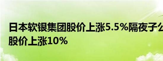 日本软银集团股价上涨5.5%隔夜子公司ARM股价上涨10%