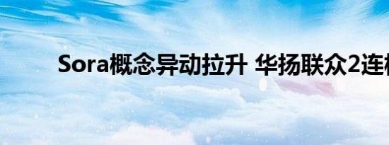 Sora概念异动拉升 华扬联众2连板