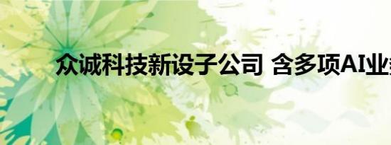 众诚科技新设子公司 含多项AI业务