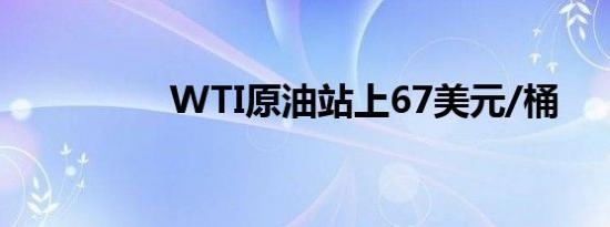 WTI原油站上67美元/桶