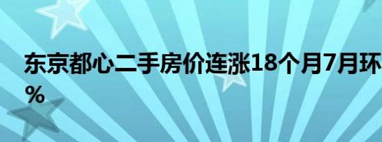 东京都心二手房价连涨18个月7月环比涨1.8%