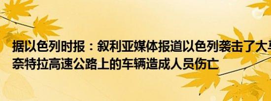 据以色列时报：叙利亚媒体报道以色列袭击了大马士革至库奈特拉高速公路上的车辆造成人员伤亡