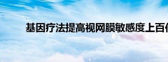 基因疗法提高视网膜敏感度上百倍