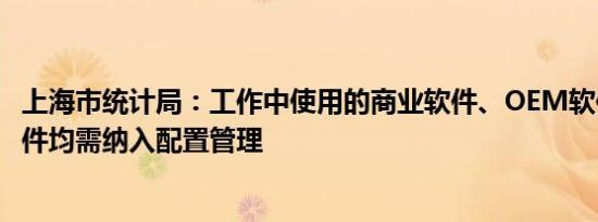 上海市统计局：工作中使用的商业软件、OEM软件、免费软件均需纳入配置管理