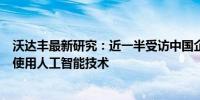 沃达丰最新研究：近一半受访中国企业表示已开始在工作中使用人工智能技术