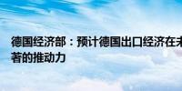 德国经济部：预计德国出口经济在未来几个月内不会出现显著的推动力