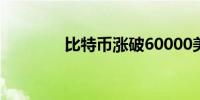 比特币涨破60000美元大关