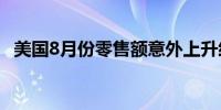 美国8月份零售额意外上升经济根基仍稳固