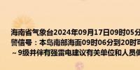 海南省气象台2024年09月17日09时05分继续发布海上雷雨大风黄色预警信号：本岛南部海面09时06分到20时可能出现雷雨大风天气风力达7～9级并伴有强雷电建议有关单位和人员做好防范工作