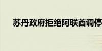 苏丹政府拒绝阿联酋调停苏丹武装冲突