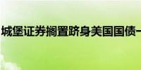 城堡证券搁置跻身美国国债一级交易商的计划