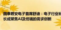 国泰君安电子首席舒迪：电子行业补库周期接近尾声 未来增长或聚焦AI及终端的需求创新