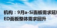 机构：9月a-Si面板需求延续向好 柔性AMOLED面板整体需求回升