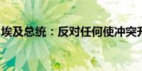 埃及总统：反对任何使冲突升级和扩大的企图