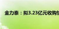 金力泰：拟3.23亿元收购怡钛积34%股权