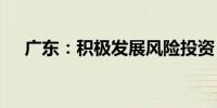 广东：积极发展风险投资 壮大耐心资本