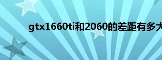 gtx1660ti和2060的差距有多大