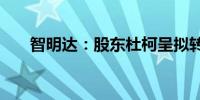 智明达：股东杜柯呈拟转让2.7%股份