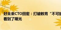 好未来CTO田密：打破教育“不可能三角”AI大模型让我们看到了曙光