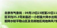 北京市气象局：09月19日23时至20日11时全市平均降水量23.7毫米城区平均35.3毫米最近一小时最大降水出现在门头沟张家铺为12.7毫米目前降水较平稳山区及北部地区局地阵风7级左右