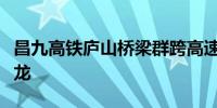 昌九高铁庐山桥梁群跨高速公路连续梁全部合龙