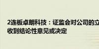 2连板卓朗科技：证监会对公司的立案调查尚在进行中尚未收到结论性意见或决定