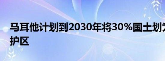 马耳他计划到2030年将30%国土划为生物保护区