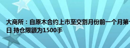 大商所：自原木合约上市至交割月份前一个月第十四个交易日 持仓限额为1500手