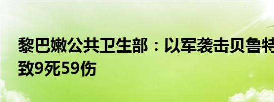 黎巴嫩公共卫生部：以军袭击贝鲁特南郊 已致9死59伤